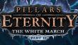 Сюжетный тизер и дата выхода дополнения The White March - Part 2 для Pillars of Eternity