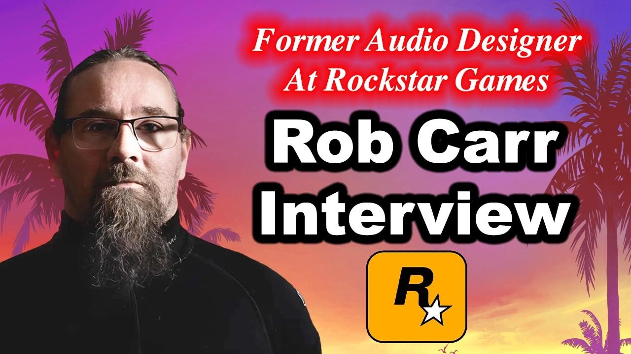#204 - Rob Carr Interview On Rockstar Games, GTA 5, GTA 6, Audio Design, AI, Red Dead Redemption....