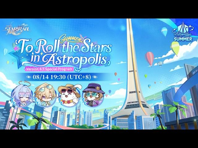 Honkai: Star Rail Version 4.5 "To Roll the Stars in Astropolis" Special Program