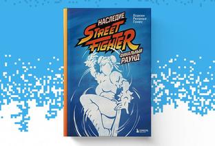 «Битва начинается!»: книга «Наследие Street Fighter. Финальный раунд» вышла в России